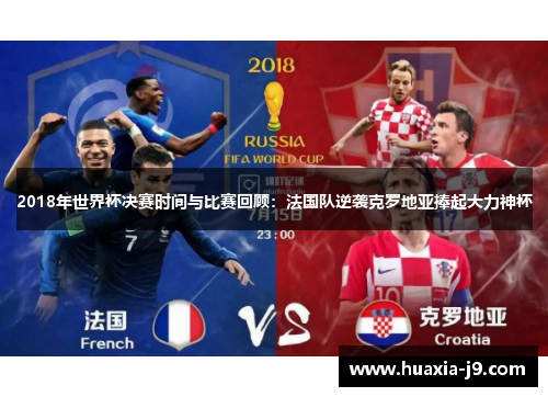 2018年世界杯决赛时间与比赛回顾：法国队逆袭克罗地亚捧起大力神杯