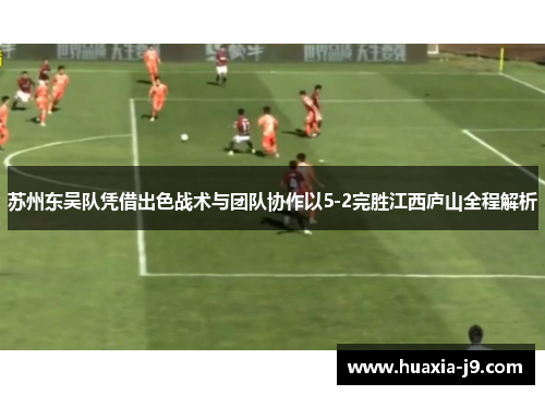 苏州东吴队凭借出色战术与团队协作以5-2完胜江西庐山全程解析