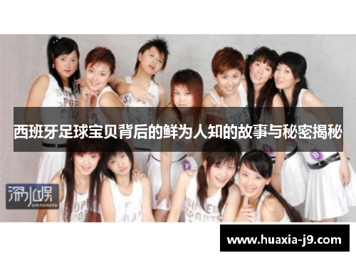 西班牙足球宝贝背后的鲜为人知的故事与秘密揭秘