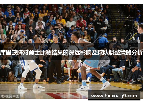 库里缺阵对勇士比赛结果的深远影响及球队调整策略分析 库里缺阵对勇士比赛结果的深远影响及球队调整策略分析