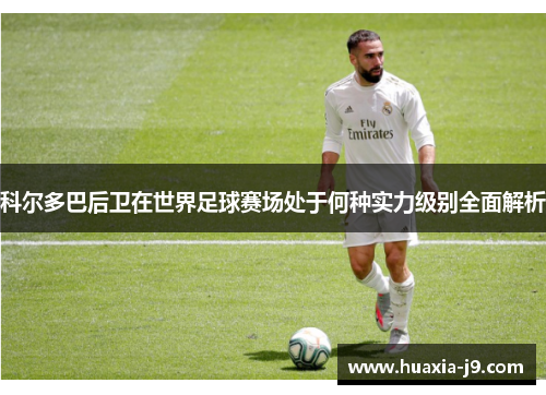 科尔多巴后卫在世界足球赛场处于何种实力级别全面解析