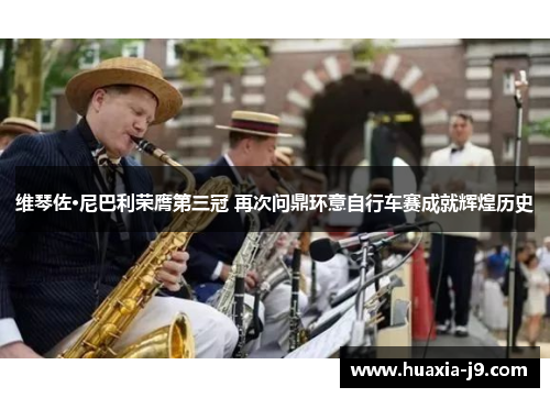 维琴佐·尼巴利荣膺第三冠 再次问鼎环意自行车赛成就辉煌历史 维琴佐·尼巴利荣膺第三冠 再次问鼎环意自行车赛成就辉煌历史