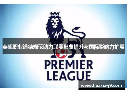 英超职业道德规范助力联赛形象提升与国际影响力扩展