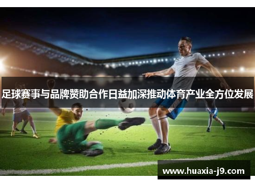 足球赛事与品牌赞助合作日益加深推动体育产业全方位发展