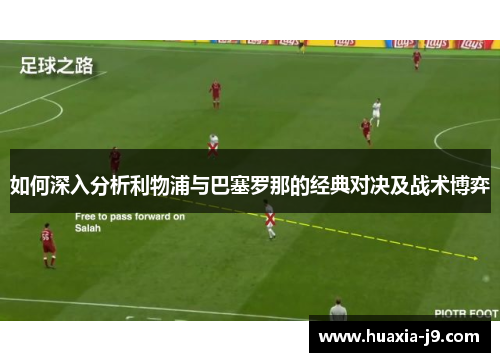 如何深入分析利物浦与巴塞罗那的经典对决及战术博弈