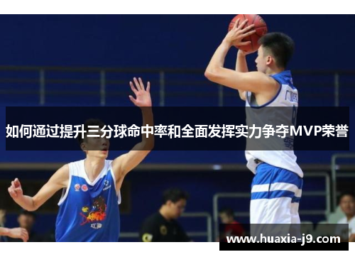 如何通过提升三分球命中率和全面发挥实力争夺MVP荣誉