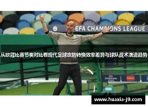 从欧冠比赛节奏对比看现代足球攻防转换效率差异与球队战术演进趋势