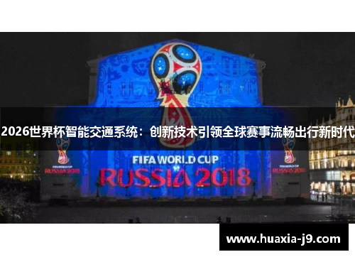 2026世界杯智能交通系统：创新技术引领全球赛事流畅出行新时代