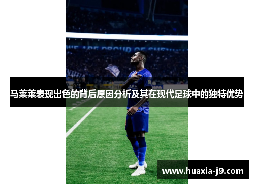马莱莱表现出色的背后原因分析及其在现代足球中的独特优势