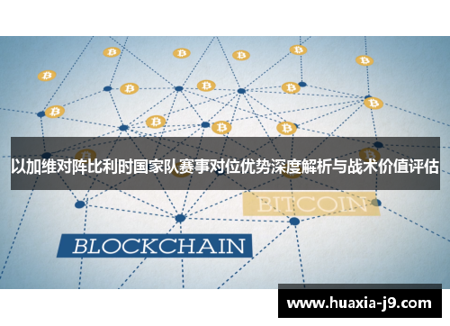 以加维对阵比利时国家队赛事对位优势深度解析与战术价值评估 以加维对阵比利时国家队赛事对位优势深度解析与战术价值评估