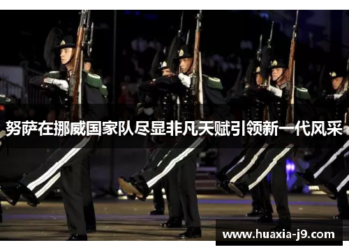 努萨在挪威国家队尽显非凡天赋引领新一代风采